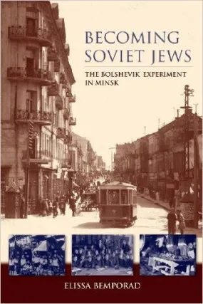 Becoming Soviet Jews: The Bolshevik Experiment Minsk by Elissa Bemporad